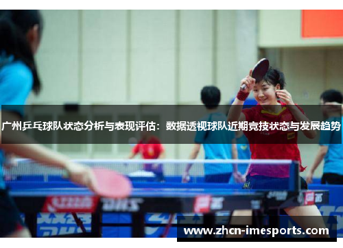 广州乒乓球队状态分析与表现评估：数据透视球队近期竞技状态与发展趋势